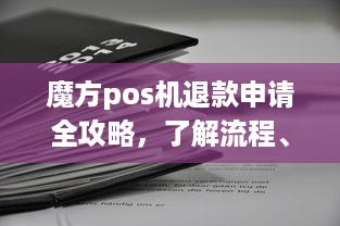 魔方pos机退款申请全攻略，了解流程、注意事项及解决常见问题