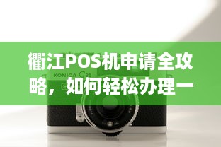 衢江POS机申请全攻略，如何轻松办理一台适合自己的POS机