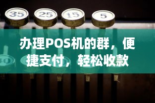 办理POS机的群，便捷支付，轻松收款