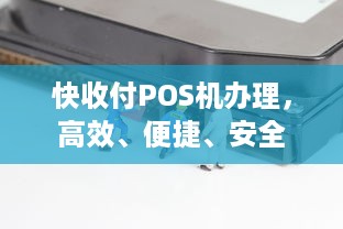 快收付POS机办理，高效、便捷、安全