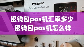 银钱包pos机汇率多少 银钱包pos机怎么样