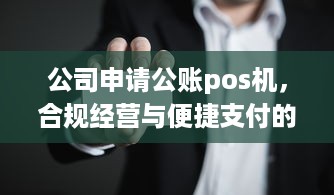 公司申请公账pos机，合规经营与便捷支付的完美结合