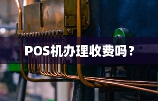 POS机办理收费吗？