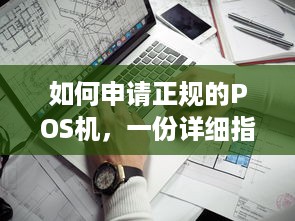 如何申请正规的POS机，一份详细指南