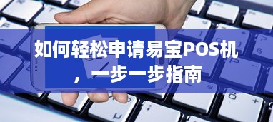 如何轻松申请易宝POS机，一步一步指南