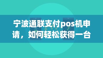 宁波通联支付pos机申请，如何轻松获得一台便捷的移动收款神器？