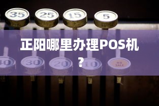 正阳哪里办理POS机？