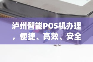 泸州智能POS机办理，便捷、高效、安全