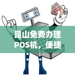 昆山免费办理POS机，便捷支付，助力商户