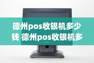 德州pos收银机多少钱 德州pos收银机多少钱一台