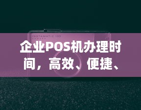 企业POS机办理时间，高效、便捷、安全