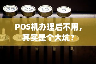 POS机办理后不用，其实是个大坑？