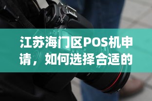 江苏海门区POS机申请，如何选择合适的POS机及办理流程