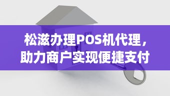 松滋办理POS机代理，助力商户实现便捷支付