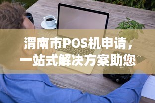 渭南市POS机申请，一站式解决方案助您轻松开展业务