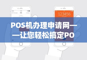 POS机办理申请网——让您轻松搞定POS机申请流程