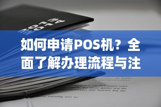 如何申请POS机？全面了解办理流程与注意事项