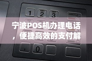 宁波POS机办理电话，便捷高效的支付解决方案