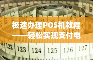 极速办理POS机教程——轻松实现支付电子化