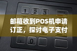 邮箱收到POS机申请订正，探讨电子支付与传统金融的融合之路