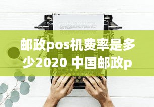 邮政pos机费率是多少2020 中国邮政pos机手续费