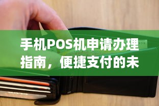 手机POS机申请办理指南，便捷支付的未来