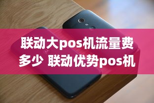 联动大pos机流量费多少 联动优势pos机流量费