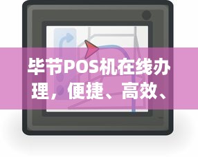 毕节POS机在线办理，便捷、高效、安全