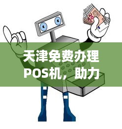 天津免费办理POS机，助力商户实现便捷支付