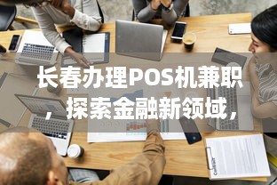 长春办理POS机兼职，探索金融新领域，开启创业新篇章