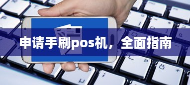 申请手刷pos机，全面指南