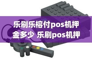 乐刷乐榕付pos机押金多少 乐刷pos机押金298怎么退