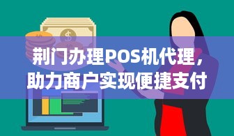 荆门办理POS机代理，助力商户实现便捷支付