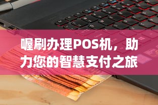 喔刷办理POS机，助力您的智慧支付之旅