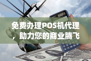 免费办理POS机代理，助力您的商业腾飞