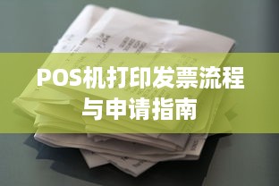 POS机打印发票流程与申请指南