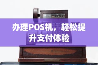 办理POS机，轻松提升支付体验