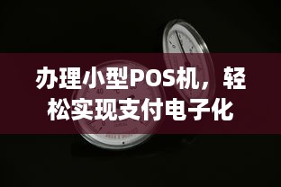 办理小型POS机，轻松实现支付电子化