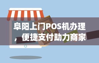 阜阳上门POS机办理，便捷支付助力商家