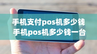 手机支付pos机多少钱 手机pos机多少钱一台