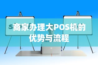 商家办理大POS机的优势与流程