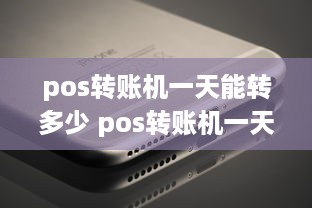 pos转账机一天能转多少 pos转账机一天能转多少钱