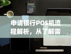 申请银行POS机流程解析，从了解需求到机器到位的全过程