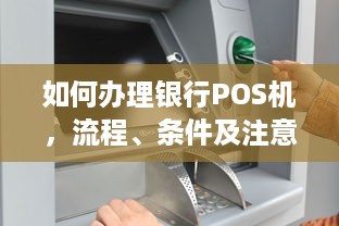 如何办理银行POS机，流程、条件及注意事项