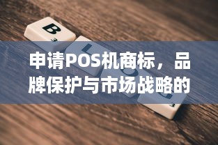 申请POS机商标，品牌保护与市场战略的关键