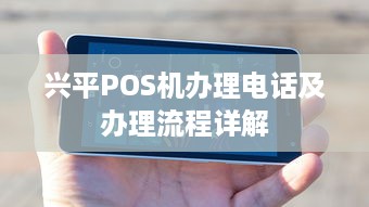 兴平POS机办理电话及办理流程详解