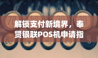 解锁支付新境界，奉贤银联POS机申请指南