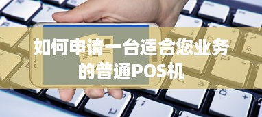 如何申请一台适合您业务的普通POS机