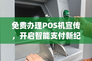 免费办理POS机宣传，开启智能支付新纪元，助力商户高效运营