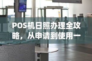 POS机日照办理全攻略，从申请到使用一站式服务